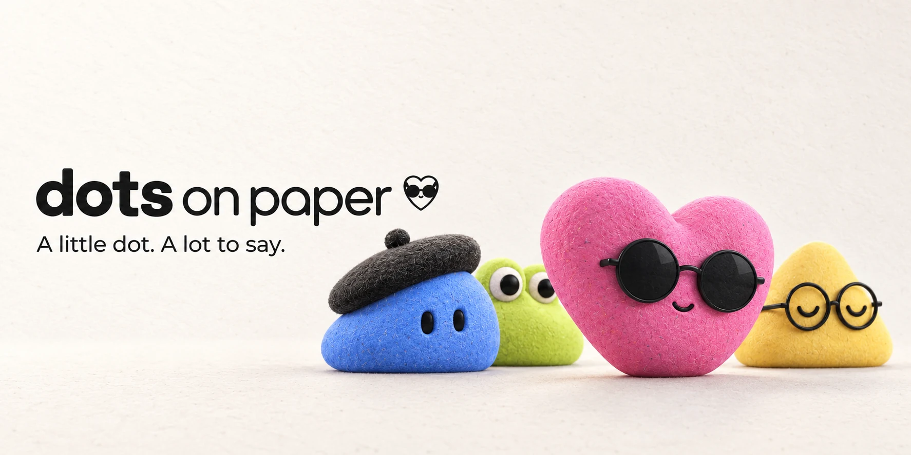 Four colorful paper companions: a blue artist in a beret, a curious green dot, a pink heart in sunglasses and a yellow dot with round glasses. Dots on Paper: A little dot. A lot to say.